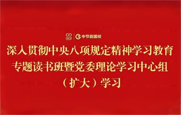 中節(jié)能國禎黨委舉辦深入貫徹中央八項(xiàng)規(guī)定精神學(xué)習(xí)教育專題讀書班暨黨委理論學(xué)習(xí)中心組（擴(kuò)大）學(xué)習(xí)